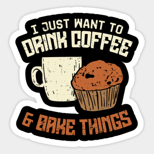 I Just Want To Drink Coffee And Bake Things Sticker